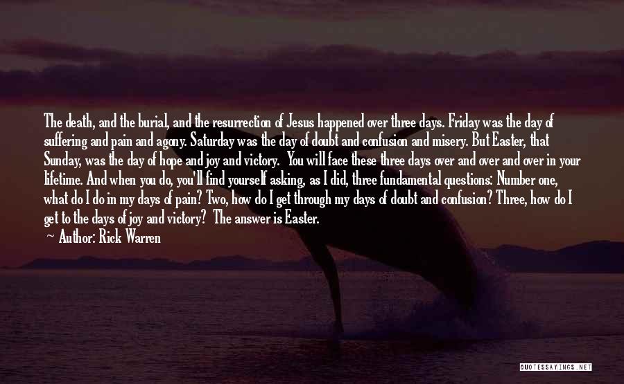 Rick Warren Quotes: The Death, And The Burial, And The Resurrection Of Jesus Happened Over Three Days. Friday Was The Day Of Suffering