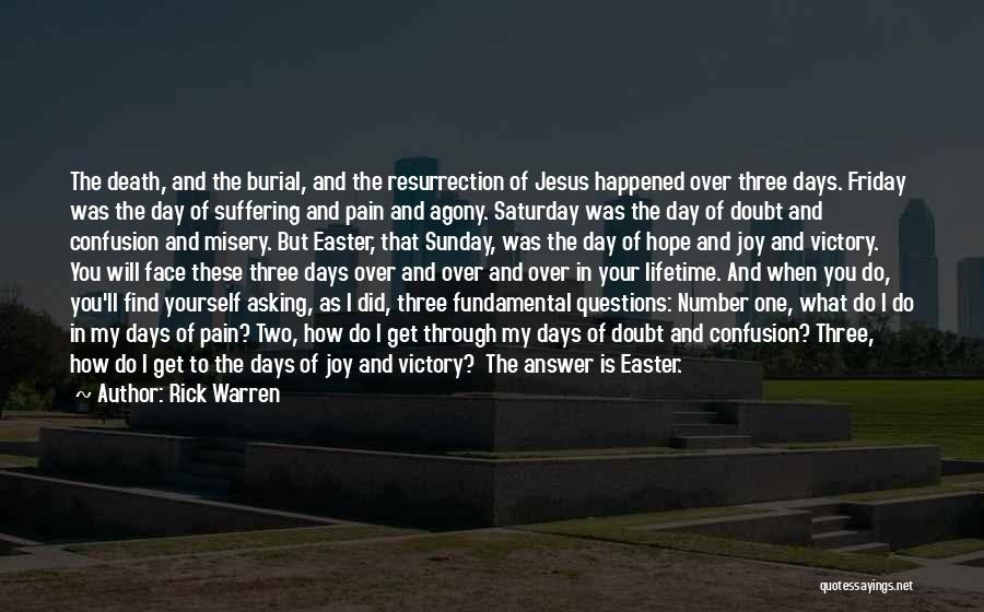 Rick Warren Quotes: The Death, And The Burial, And The Resurrection Of Jesus Happened Over Three Days. Friday Was The Day Of Suffering