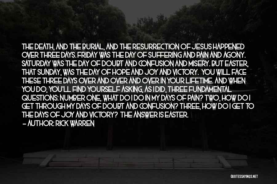 Rick Warren Quotes: The Death, And The Burial, And The Resurrection Of Jesus Happened Over Three Days. Friday Was The Day Of Suffering
