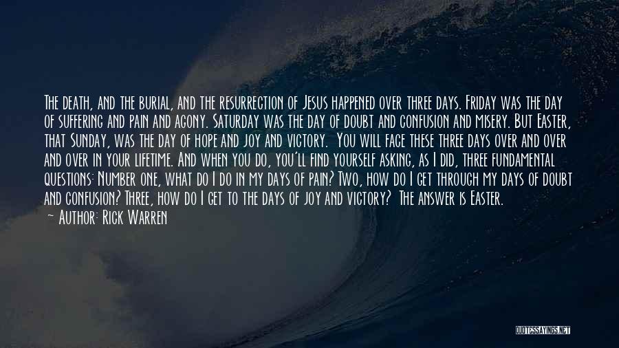 Rick Warren Quotes: The Death, And The Burial, And The Resurrection Of Jesus Happened Over Three Days. Friday Was The Day Of Suffering