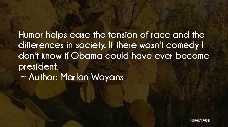 Marlon Wayans Quotes: Humor Helps Ease The Tension Of Race And The Differences In Society. If There Wasn't Comedy I Don't Know If