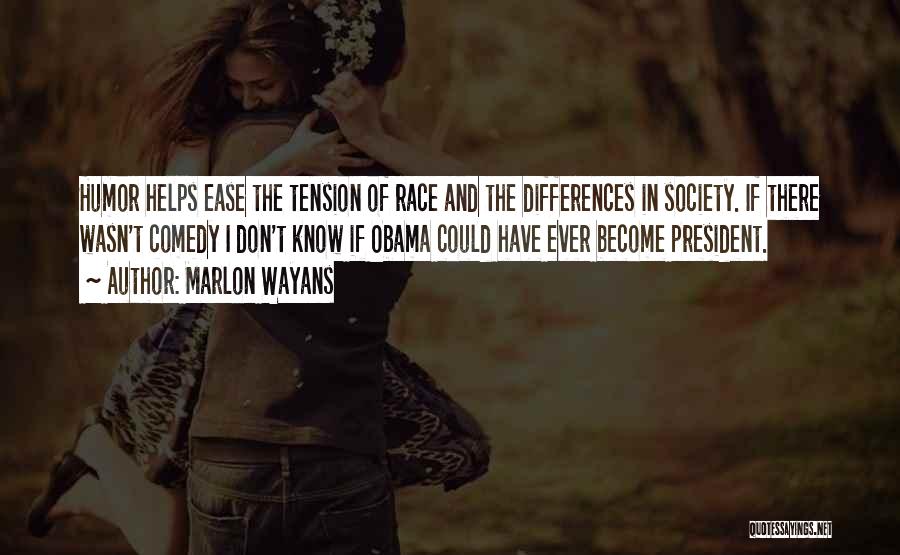 Marlon Wayans Quotes: Humor Helps Ease The Tension Of Race And The Differences In Society. If There Wasn't Comedy I Don't Know If