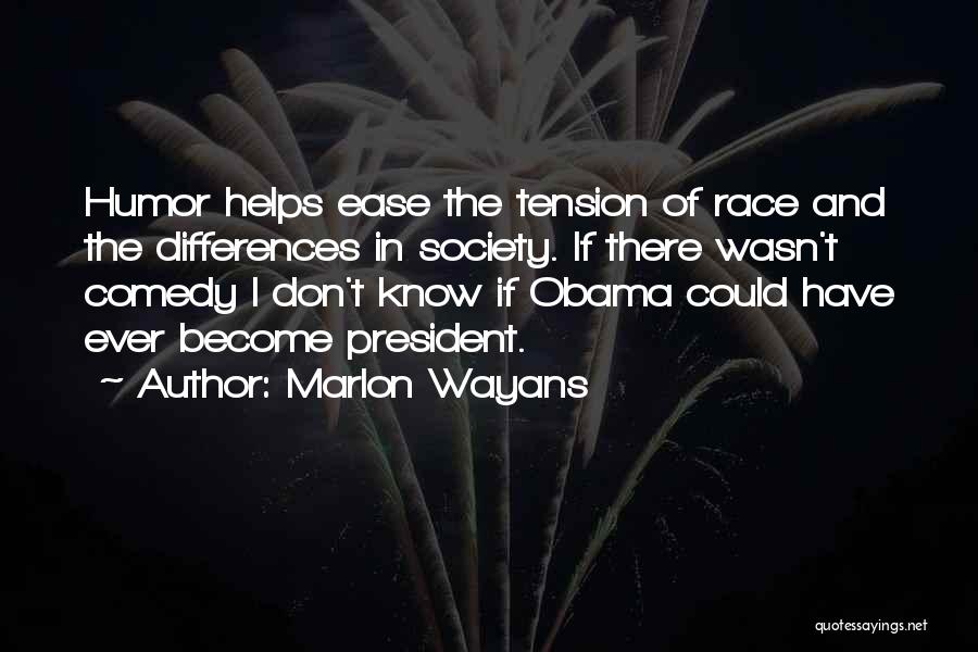 Marlon Wayans Quotes: Humor Helps Ease The Tension Of Race And The Differences In Society. If There Wasn't Comedy I Don't Know If