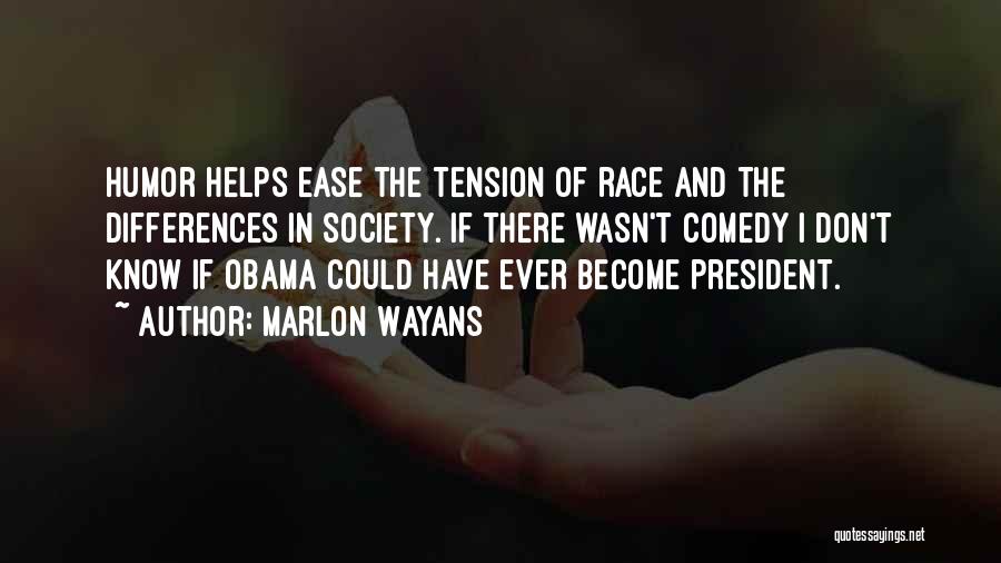 Marlon Wayans Quotes: Humor Helps Ease The Tension Of Race And The Differences In Society. If There Wasn't Comedy I Don't Know If