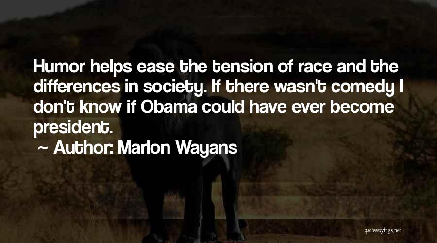 Marlon Wayans Quotes: Humor Helps Ease The Tension Of Race And The Differences In Society. If There Wasn't Comedy I Don't Know If