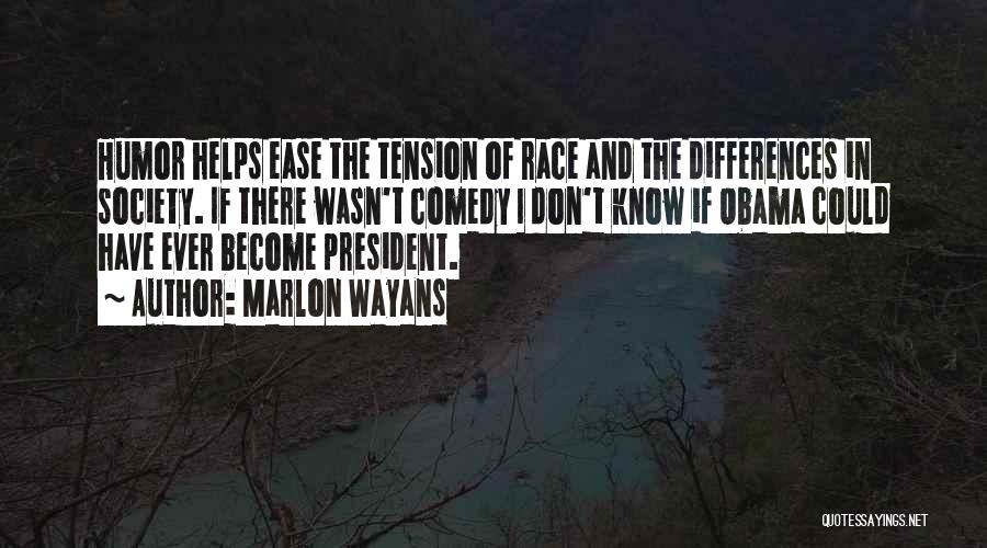 Marlon Wayans Quotes: Humor Helps Ease The Tension Of Race And The Differences In Society. If There Wasn't Comedy I Don't Know If