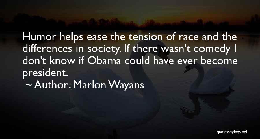 Marlon Wayans Quotes: Humor Helps Ease The Tension Of Race And The Differences In Society. If There Wasn't Comedy I Don't Know If