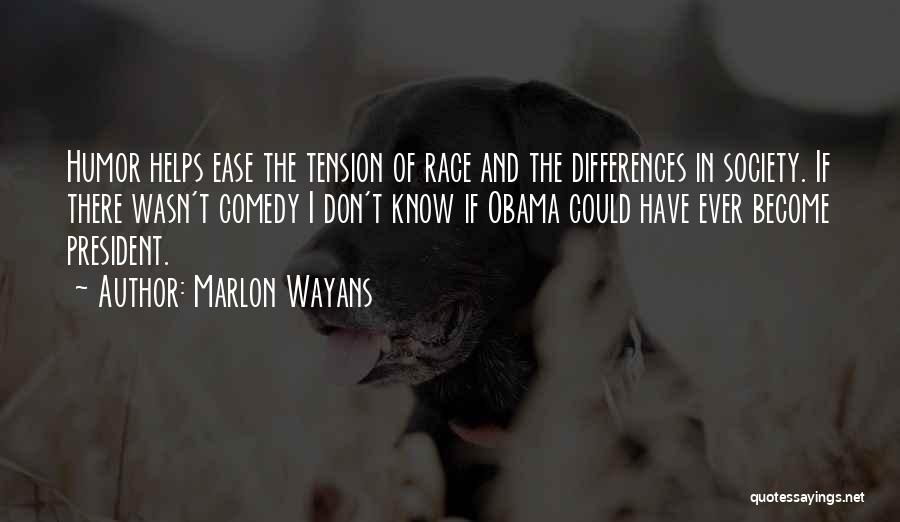 Marlon Wayans Quotes: Humor Helps Ease The Tension Of Race And The Differences In Society. If There Wasn't Comedy I Don't Know If