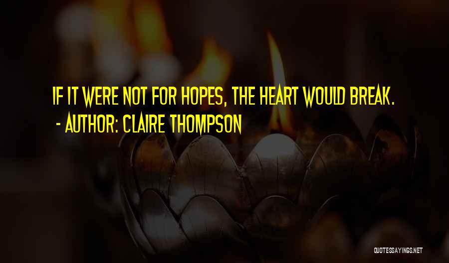Claire Thompson Quotes: If It Were Not For Hopes, The Heart Would Break.