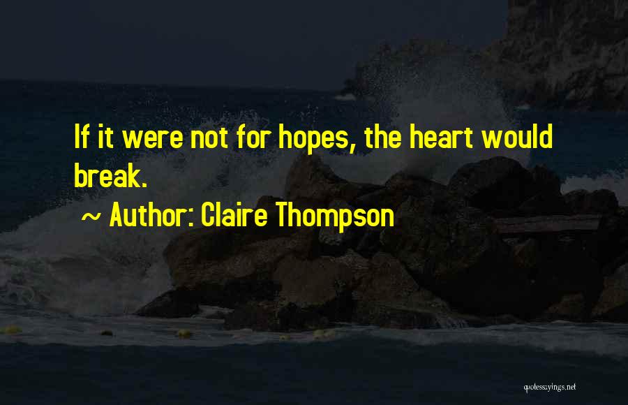 Claire Thompson Quotes: If It Were Not For Hopes, The Heart Would Break.