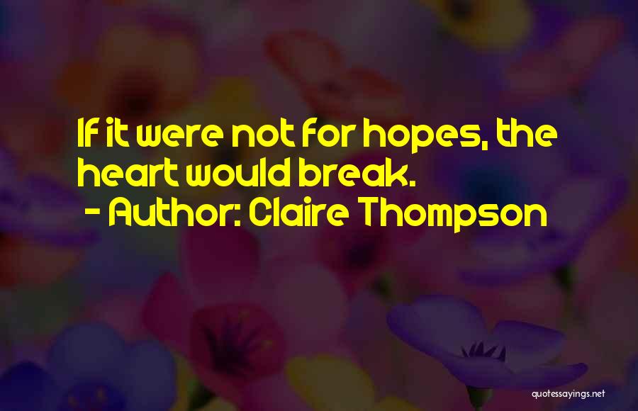 Claire Thompson Quotes: If It Were Not For Hopes, The Heart Would Break.