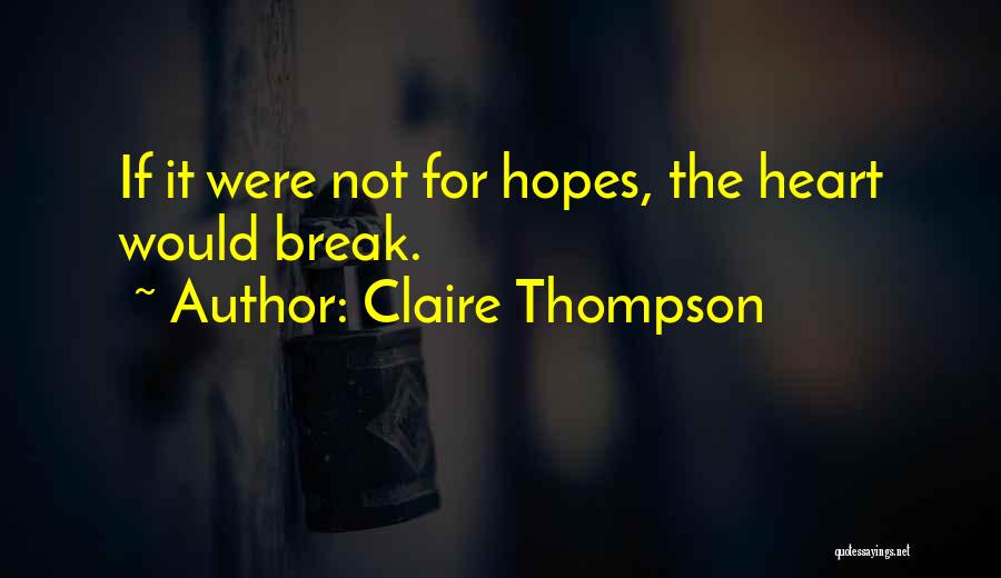 Claire Thompson Quotes: If It Were Not For Hopes, The Heart Would Break.