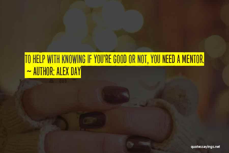 Alex Day Quotes: To Help With Knowing If You're Good Or Not, You Need A Mentor.