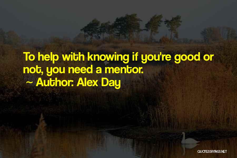 Alex Day Quotes: To Help With Knowing If You're Good Or Not, You Need A Mentor.