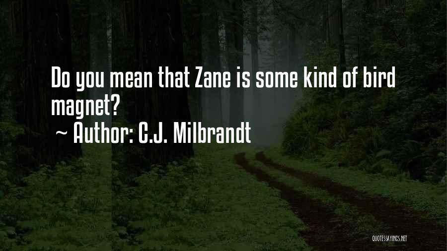 C.J. Milbrandt Quotes: Do You Mean That Zane Is Some Kind Of Bird Magnet?