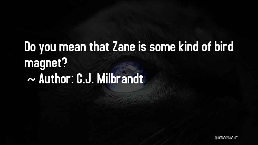 C.J. Milbrandt Quotes: Do You Mean That Zane Is Some Kind Of Bird Magnet?