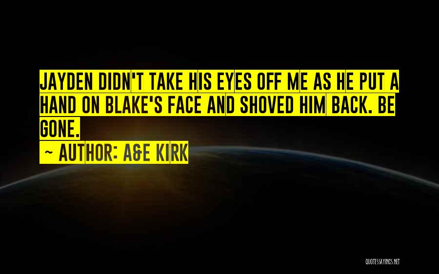 A&E Kirk Quotes: Jayden Didn't Take His Eyes Off Me As He Put A Hand On Blake's Face And Shoved Him Back. Be