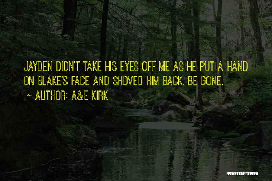 A&E Kirk Quotes: Jayden Didn't Take His Eyes Off Me As He Put A Hand On Blake's Face And Shoved Him Back. Be