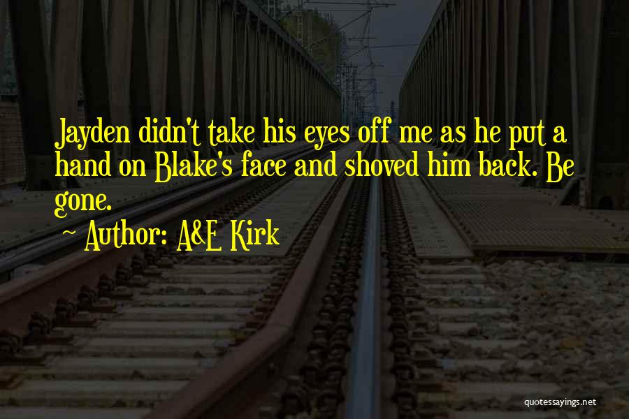A&E Kirk Quotes: Jayden Didn't Take His Eyes Off Me As He Put A Hand On Blake's Face And Shoved Him Back. Be