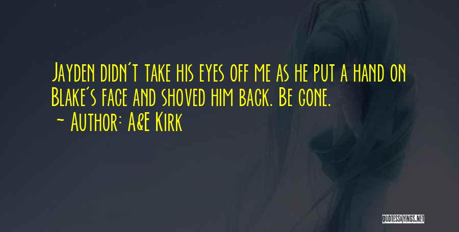A&E Kirk Quotes: Jayden Didn't Take His Eyes Off Me As He Put A Hand On Blake's Face And Shoved Him Back. Be