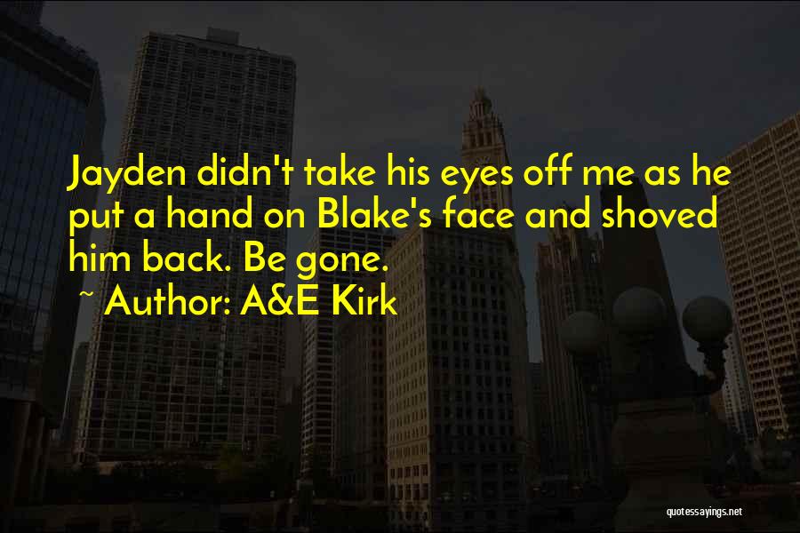 A&E Kirk Quotes: Jayden Didn't Take His Eyes Off Me As He Put A Hand On Blake's Face And Shoved Him Back. Be