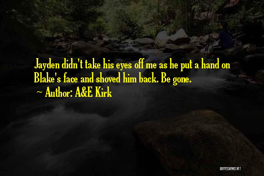 A&E Kirk Quotes: Jayden Didn't Take His Eyes Off Me As He Put A Hand On Blake's Face And Shoved Him Back. Be