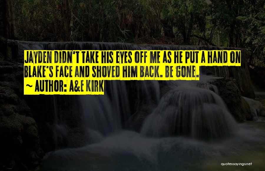 A&E Kirk Quotes: Jayden Didn't Take His Eyes Off Me As He Put A Hand On Blake's Face And Shoved Him Back. Be