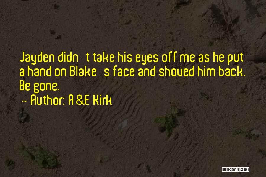 A&E Kirk Quotes: Jayden Didn't Take His Eyes Off Me As He Put A Hand On Blake's Face And Shoved Him Back. Be