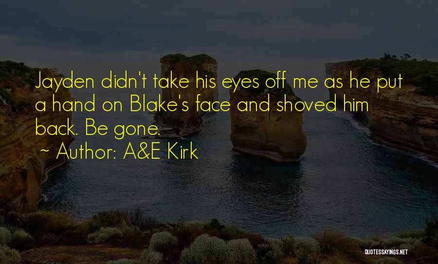A&E Kirk Quotes: Jayden Didn't Take His Eyes Off Me As He Put A Hand On Blake's Face And Shoved Him Back. Be