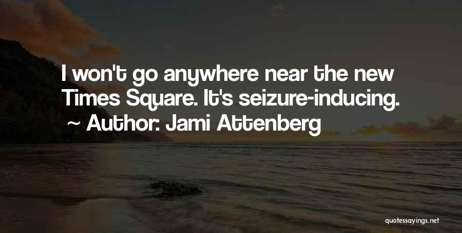 Jami Attenberg Quotes: I Won't Go Anywhere Near The New Times Square. It's Seizure-inducing.