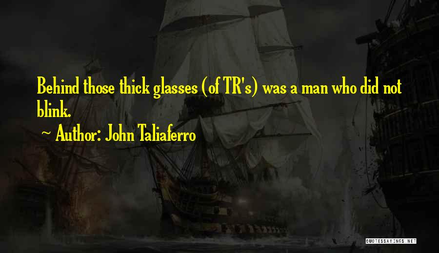 John Taliaferro Quotes: Behind Those Thick Glasses (of Tr's) Was A Man Who Did Not Blink.