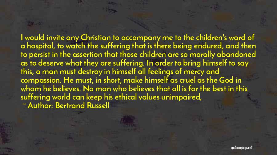 Bertrand Russell Quotes: I Would Invite Any Christian To Accompany Me To The Children's Ward Of A Hospital, To Watch The Suffering That