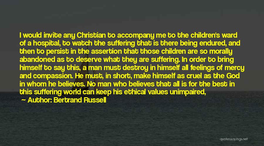 Bertrand Russell Quotes: I Would Invite Any Christian To Accompany Me To The Children's Ward Of A Hospital, To Watch The Suffering That