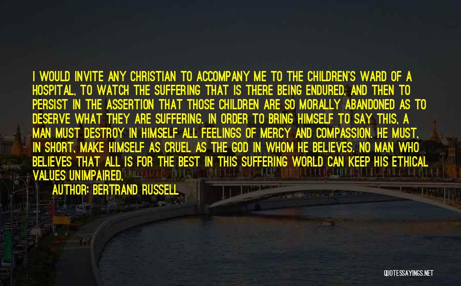 Bertrand Russell Quotes: I Would Invite Any Christian To Accompany Me To The Children's Ward Of A Hospital, To Watch The Suffering That