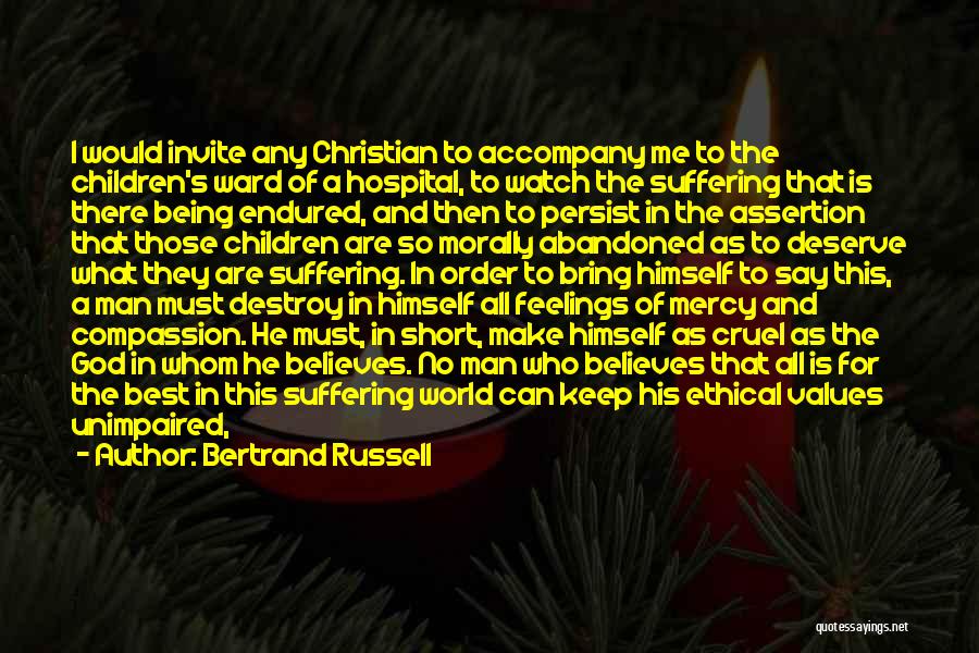 Bertrand Russell Quotes: I Would Invite Any Christian To Accompany Me To The Children's Ward Of A Hospital, To Watch The Suffering That