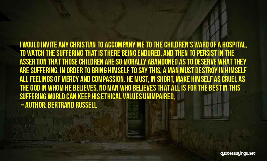 Bertrand Russell Quotes: I Would Invite Any Christian To Accompany Me To The Children's Ward Of A Hospital, To Watch The Suffering That