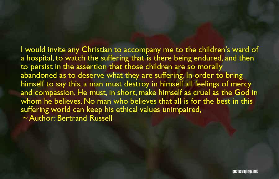 Bertrand Russell Quotes: I Would Invite Any Christian To Accompany Me To The Children's Ward Of A Hospital, To Watch The Suffering That