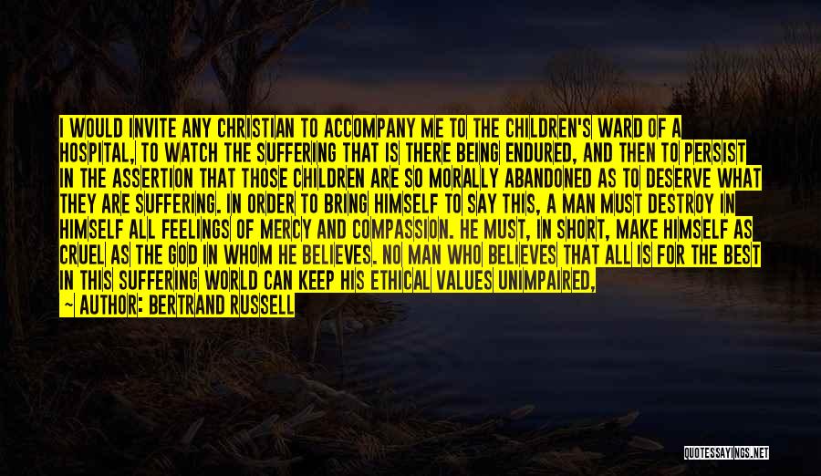 Bertrand Russell Quotes: I Would Invite Any Christian To Accompany Me To The Children's Ward Of A Hospital, To Watch The Suffering That