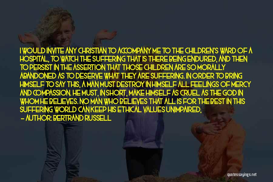 Bertrand Russell Quotes: I Would Invite Any Christian To Accompany Me To The Children's Ward Of A Hospital, To Watch The Suffering That