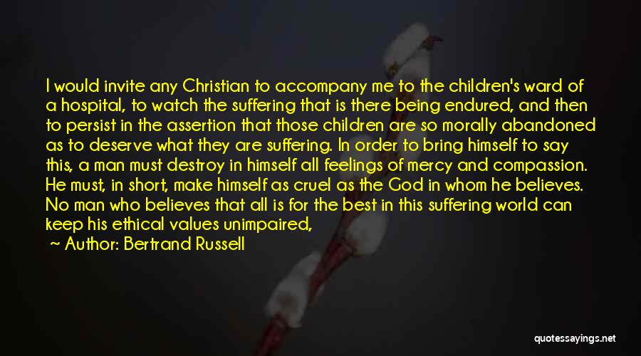 Bertrand Russell Quotes: I Would Invite Any Christian To Accompany Me To The Children's Ward Of A Hospital, To Watch The Suffering That