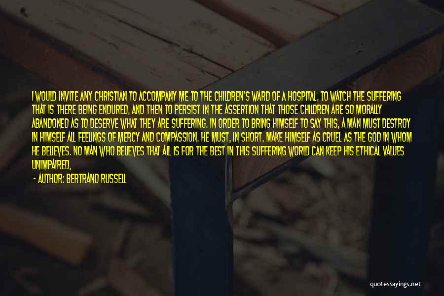 Bertrand Russell Quotes: I Would Invite Any Christian To Accompany Me To The Children's Ward Of A Hospital, To Watch The Suffering That