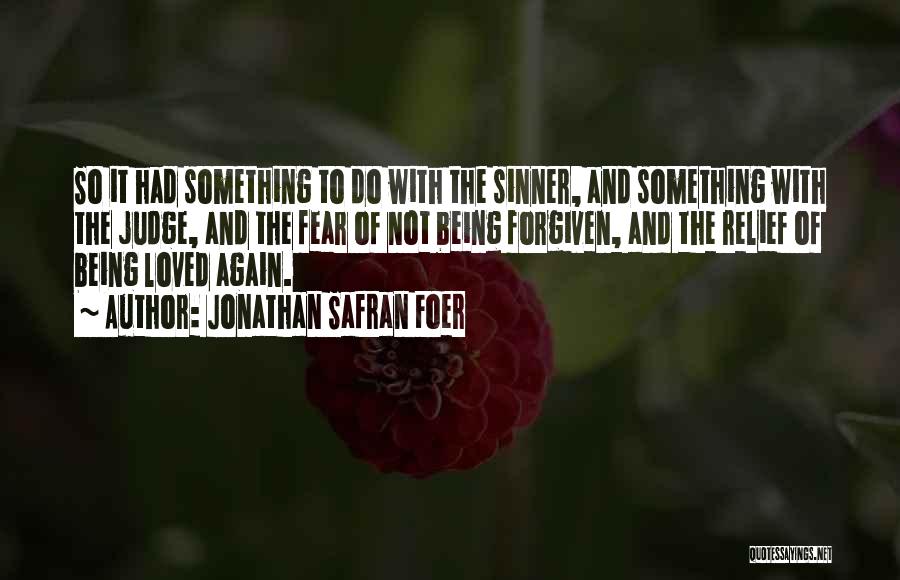 Jonathan Safran Foer Quotes: So It Had Something To Do With The Sinner, And Something With The Judge, And The Fear Of Not Being