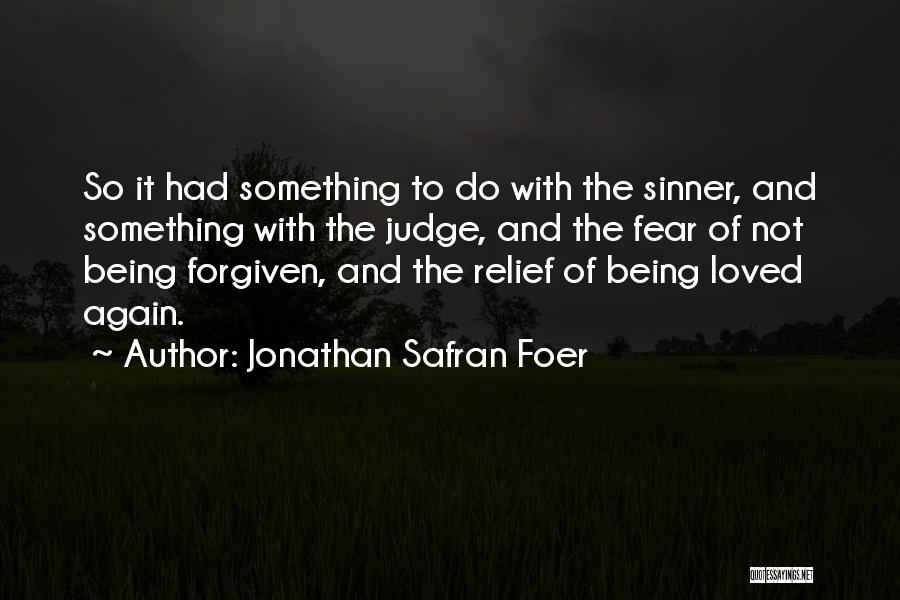 Jonathan Safran Foer Quotes: So It Had Something To Do With The Sinner, And Something With The Judge, And The Fear Of Not Being