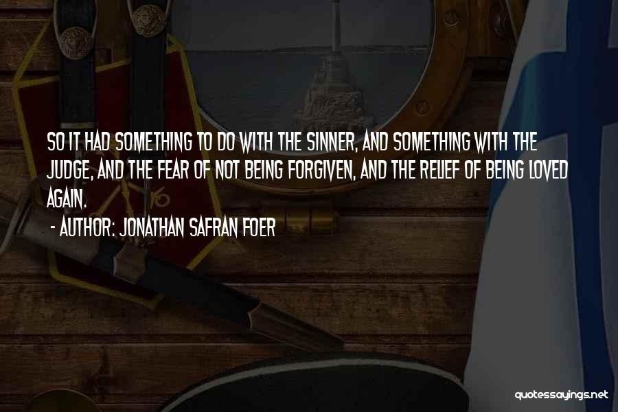 Jonathan Safran Foer Quotes: So It Had Something To Do With The Sinner, And Something With The Judge, And The Fear Of Not Being