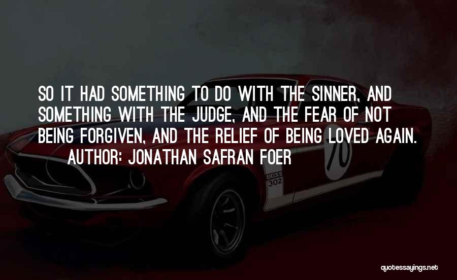 Jonathan Safran Foer Quotes: So It Had Something To Do With The Sinner, And Something With The Judge, And The Fear Of Not Being
