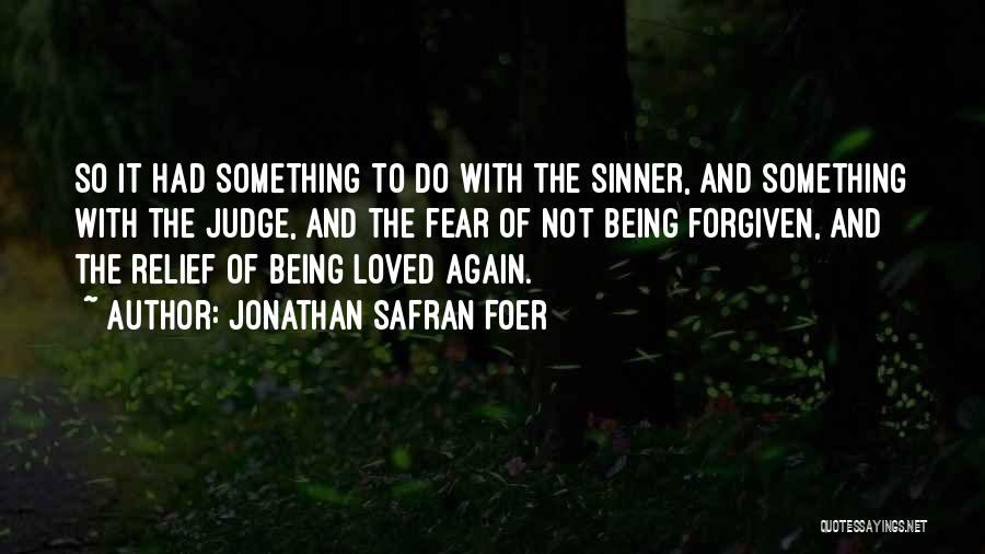 Jonathan Safran Foer Quotes: So It Had Something To Do With The Sinner, And Something With The Judge, And The Fear Of Not Being