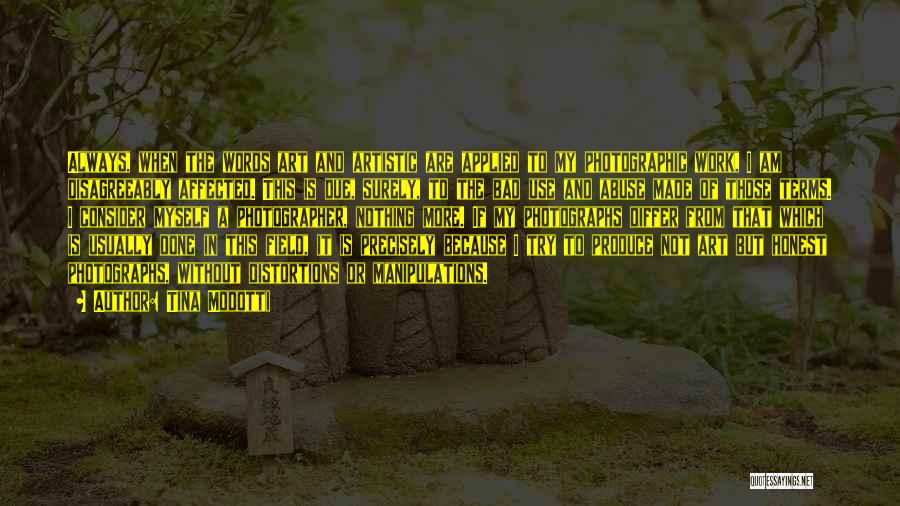 Tina Modotti Quotes: Always, When The Words Art And Artistic Are Applied To My Photographic Work, I Am Disagreeably Affected. This Is Due,