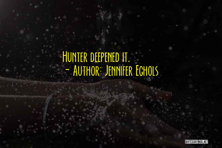 Jennifer Echols Quotes: Hunter Deepened It.