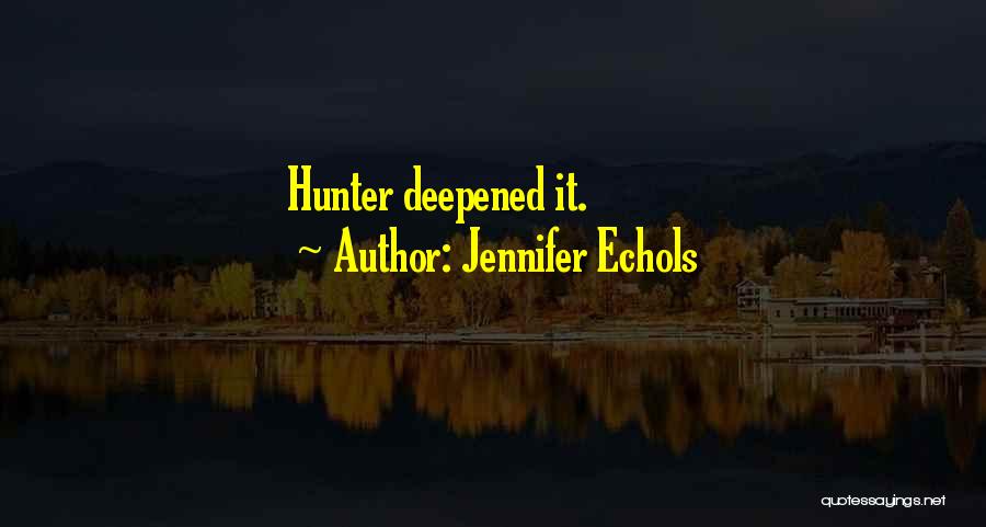 Jennifer Echols Quotes: Hunter Deepened It.