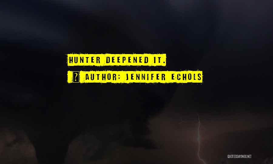 Jennifer Echols Quotes: Hunter Deepened It.